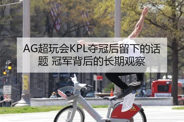 AG超玩会KPL夺冠后留下的话题 冠军背后的长期观察